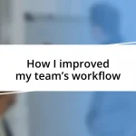 How I improved my team’s workflow