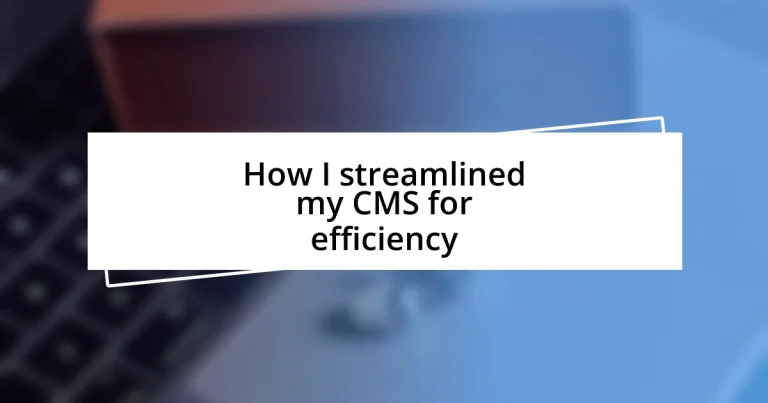 How I streamlined my CMS for efficiency