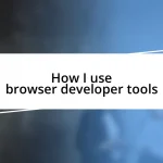 How I use browser developer tools