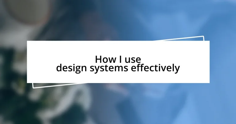 How I use design systems effectively