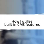 How I utilize built-in CMS features