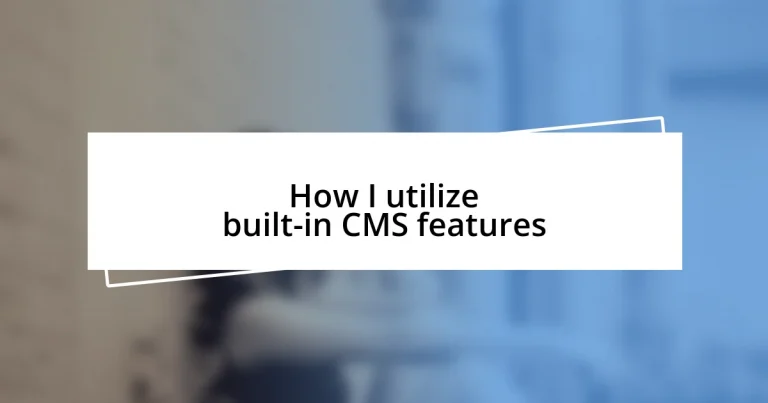 How I utilize built-in CMS features