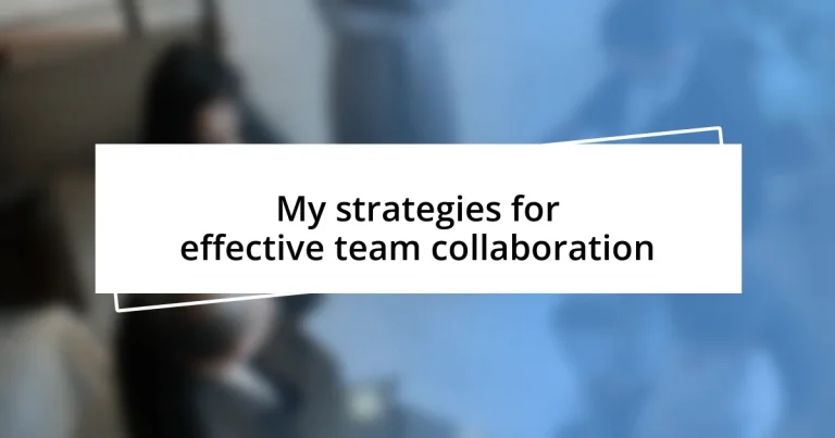 My strategies for effective team collaboration