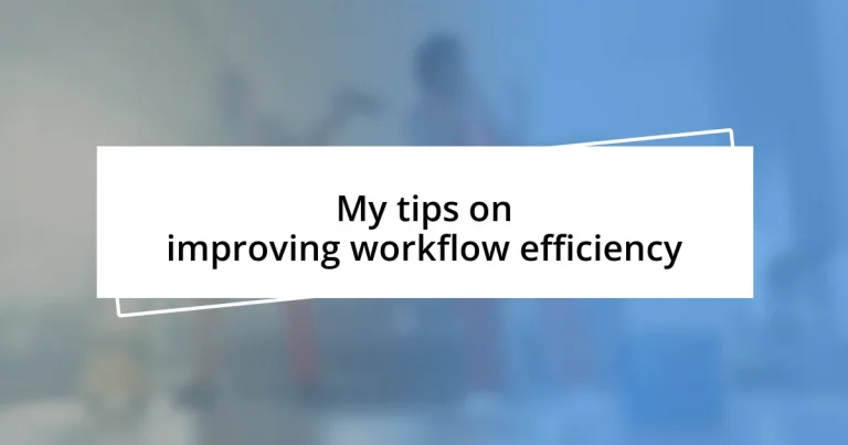 My tips on improving workflow efficiency