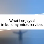 What I enjoyed in building microservices