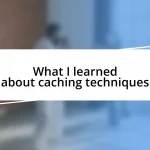 What I learned about caching techniques