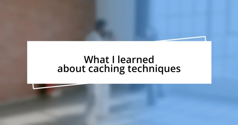 What I learned about caching techniques