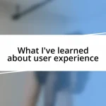 What I’ve learned about user experience