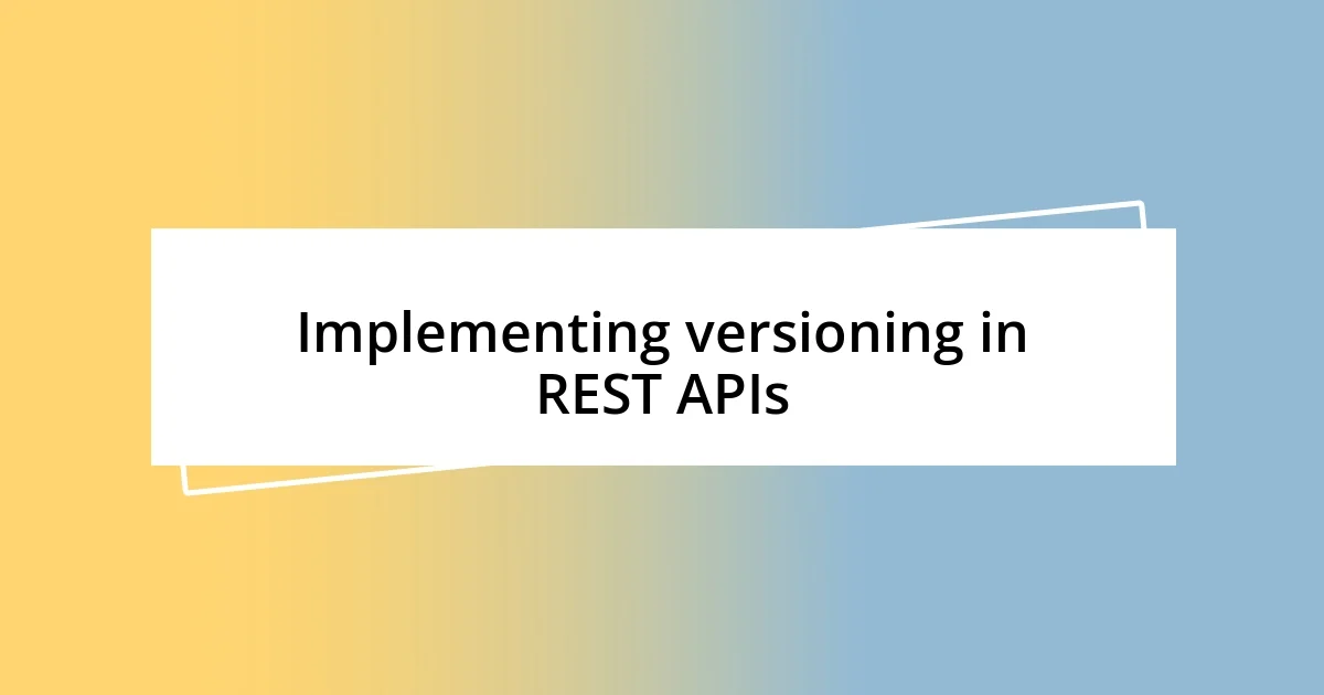 Implementing versioning in REST APIs