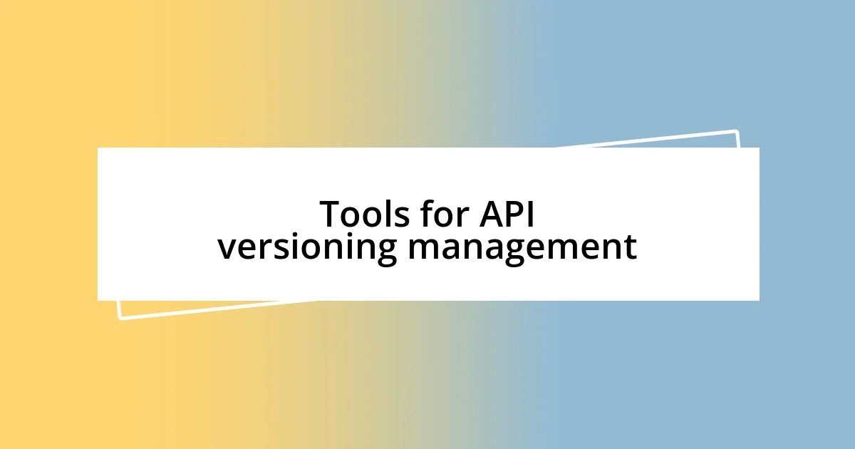 Tools for API versioning management