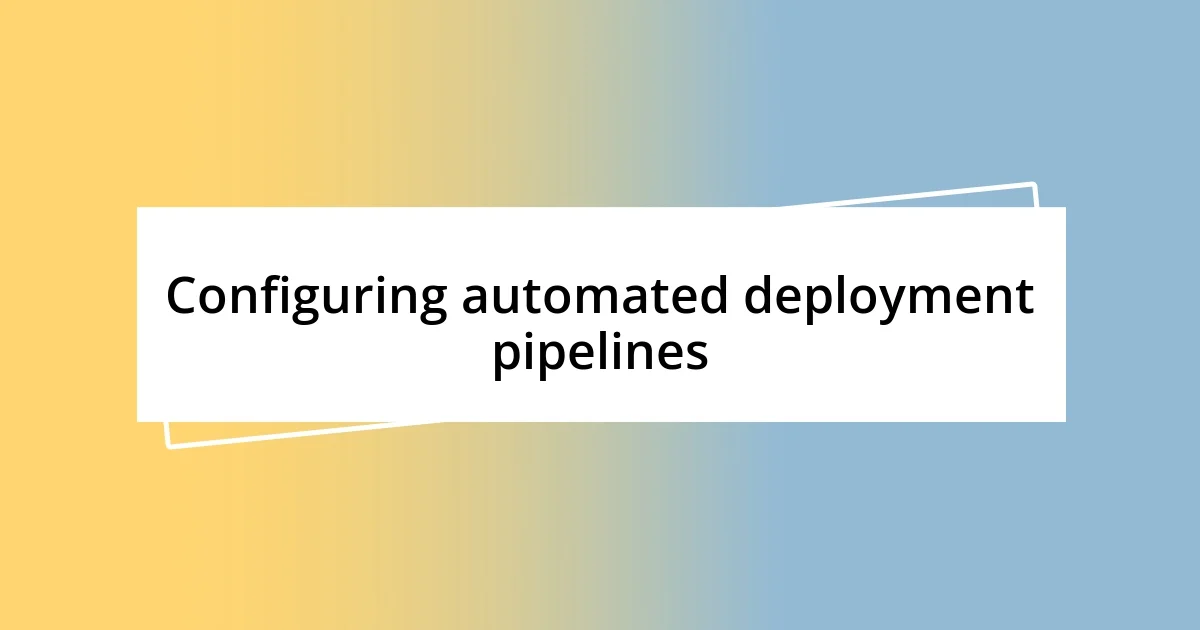 Configuring automated deployment pipelines