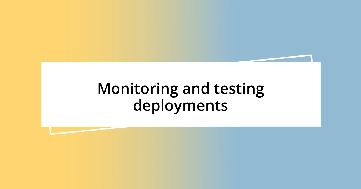 Monitoring and testing deployments