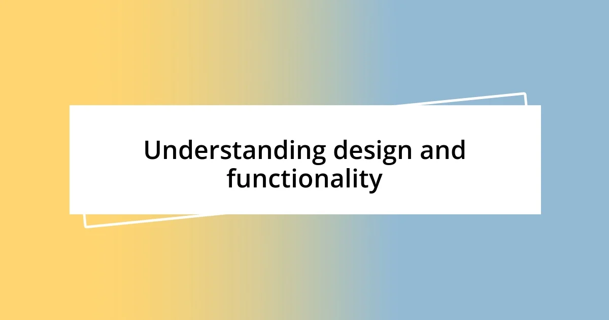 Understanding design and functionality