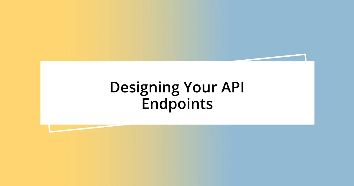 Designing Your API Endpoints