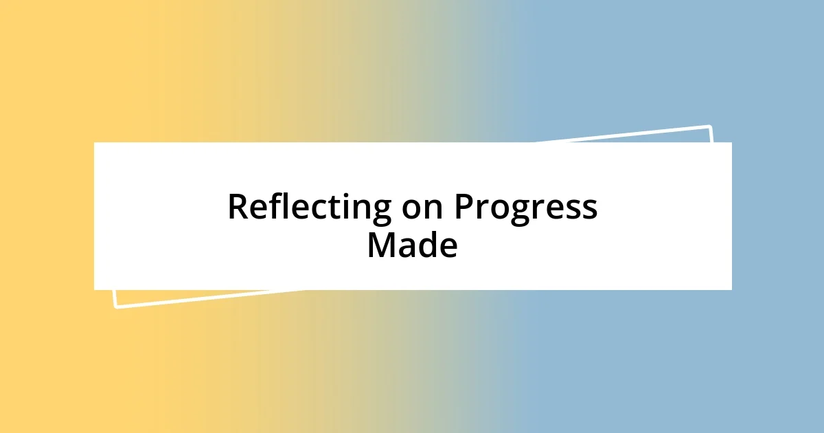 Reflecting on Progress Made