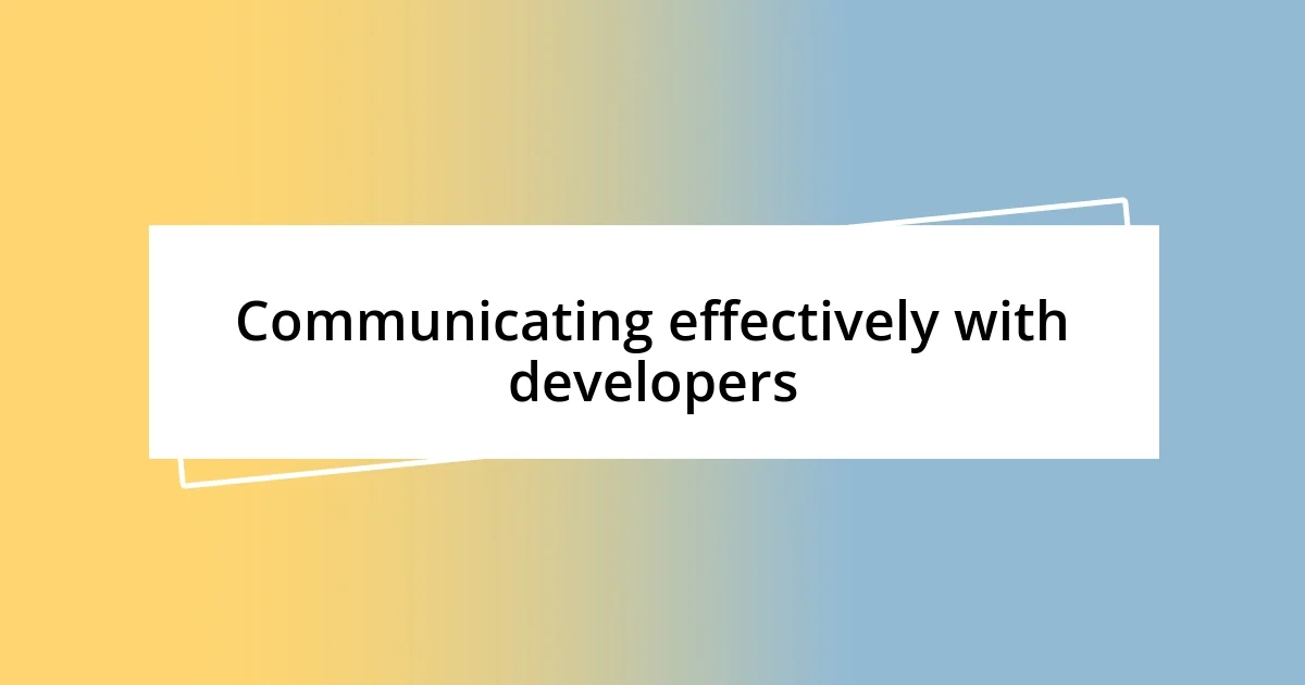 Communicating effectively with developers