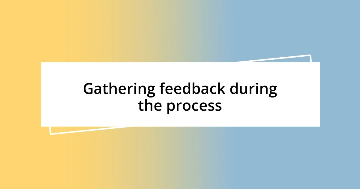 Gathering feedback during the process