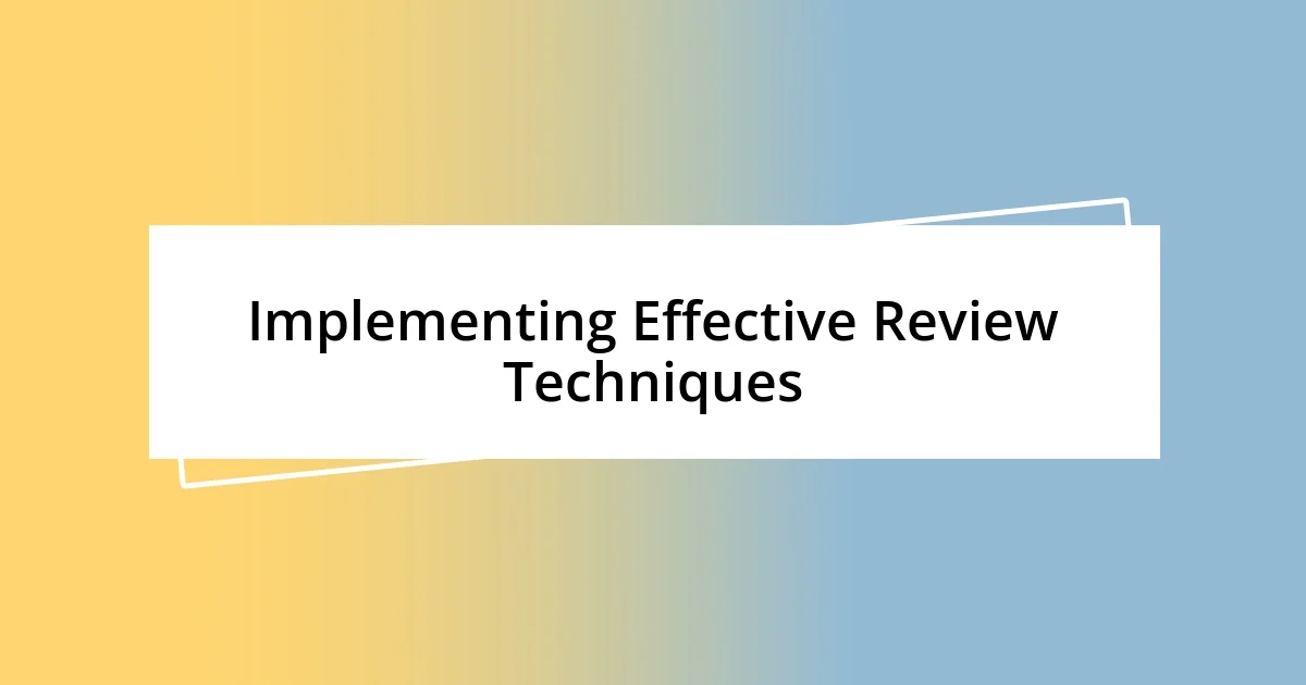 Implementing Effective Review Techniques