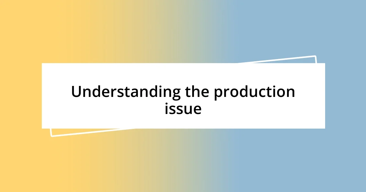 Understanding the production issue