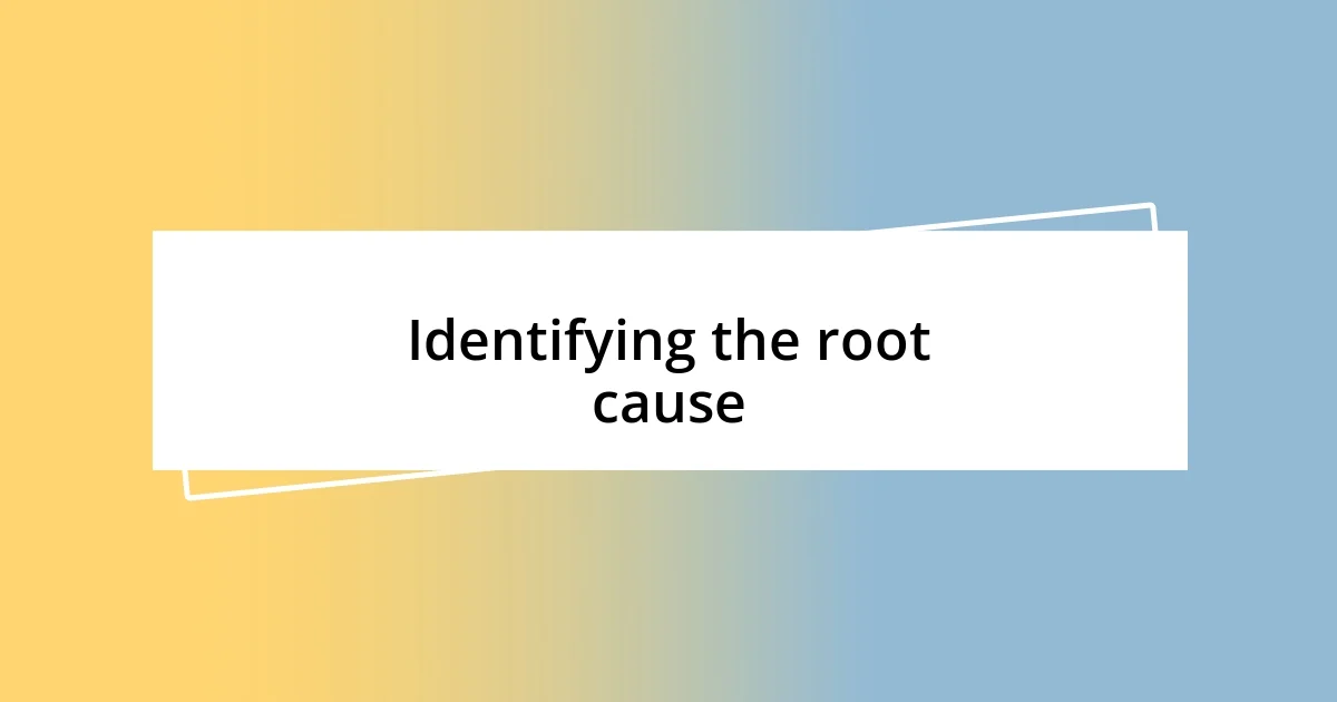 Identifying the root cause