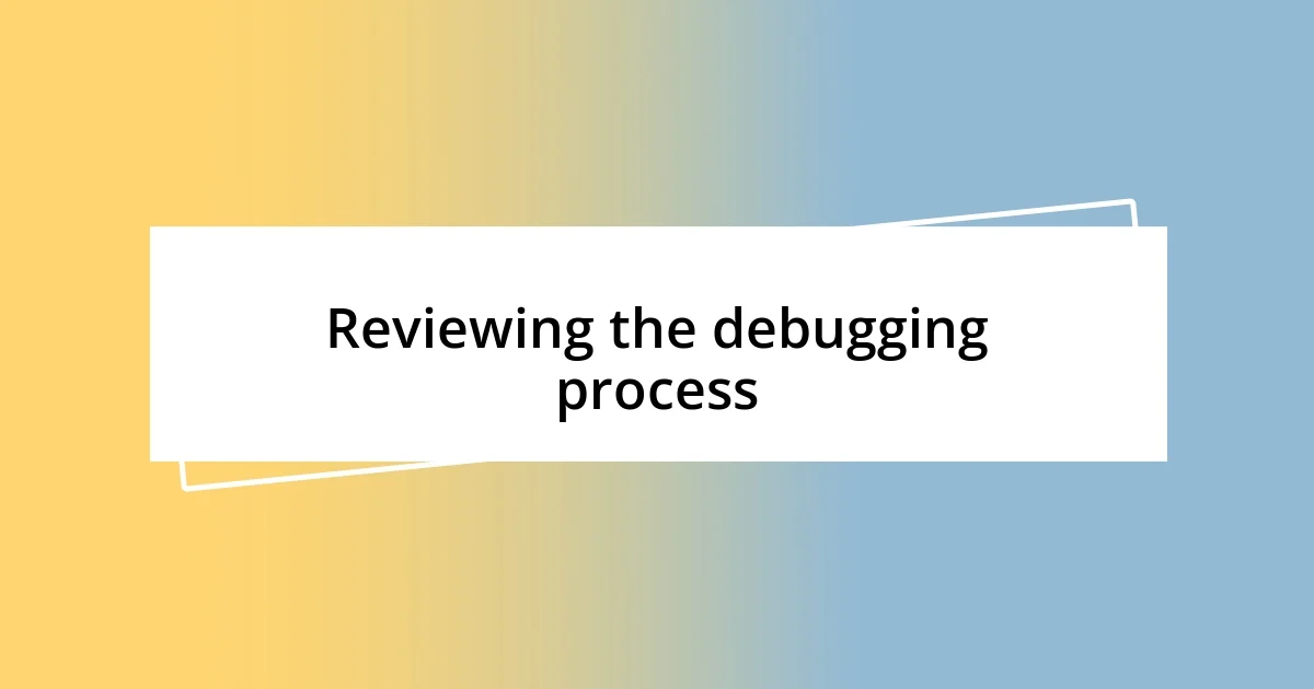 Reviewing the debugging process