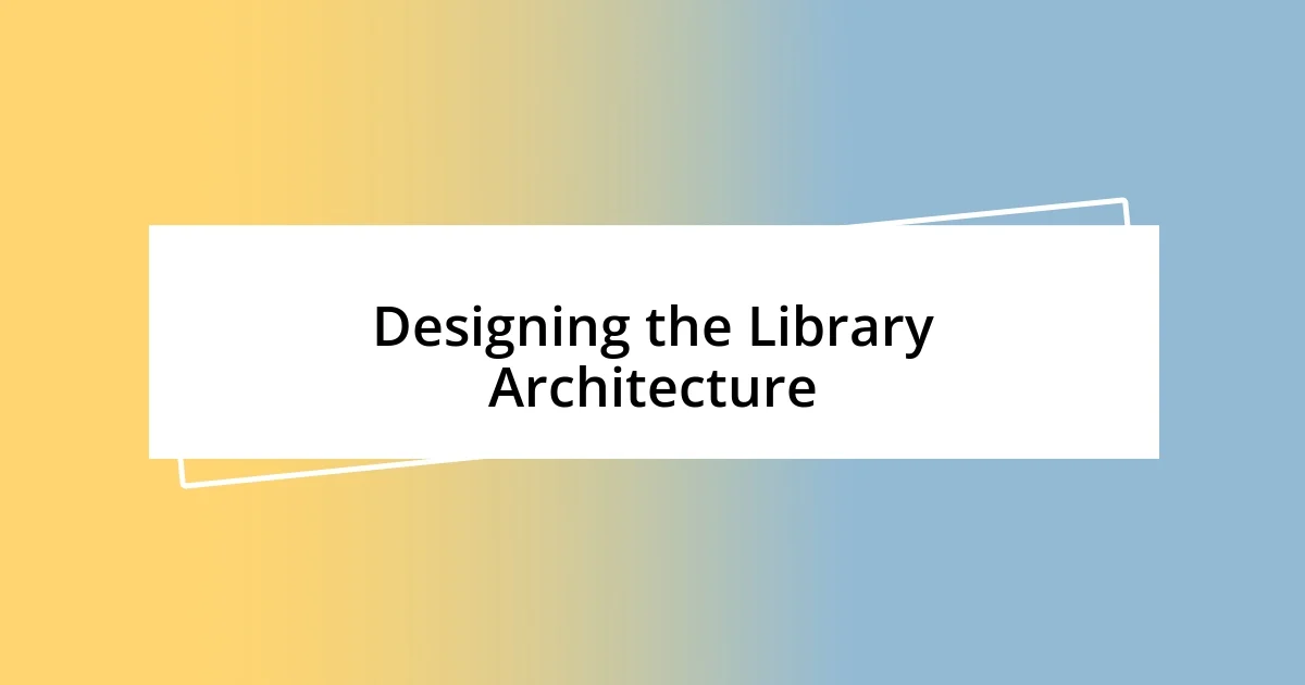 Designing the Library Architecture