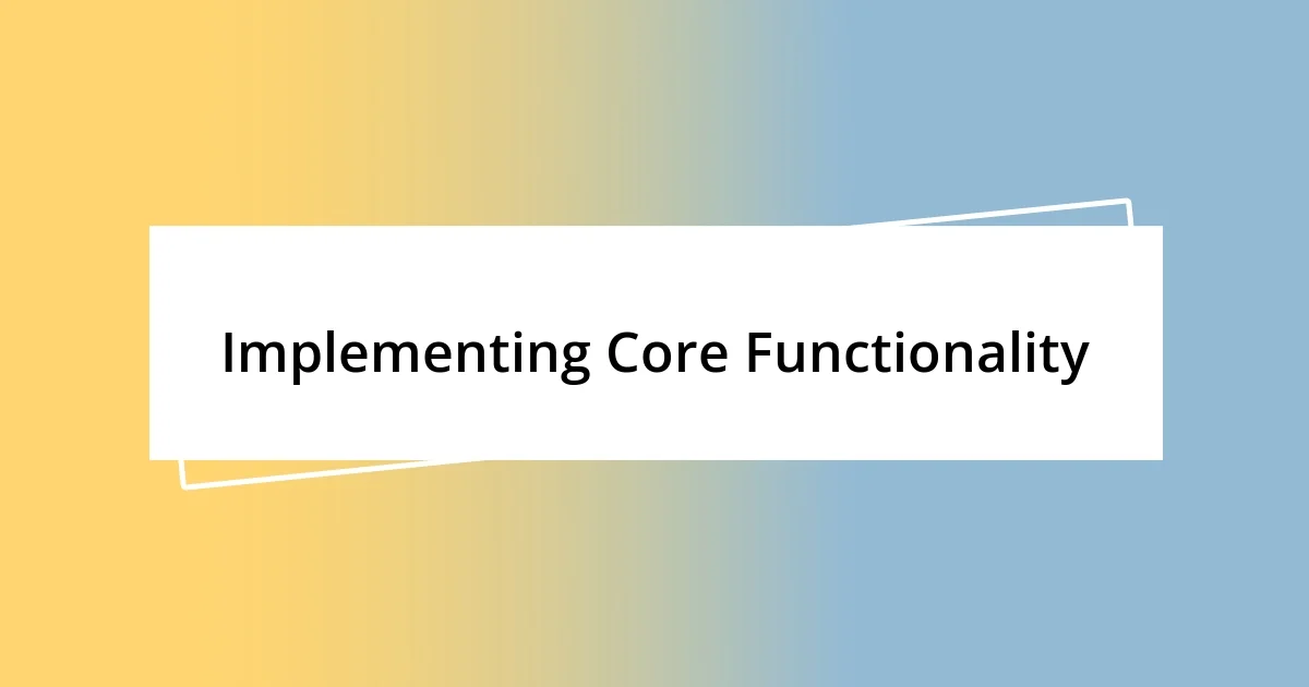 Implementing Core Functionality