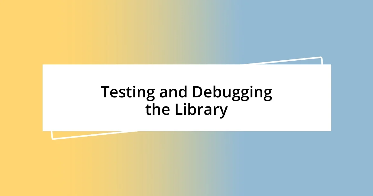 Testing and Debugging the Library