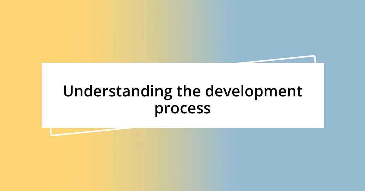 Understanding the development process