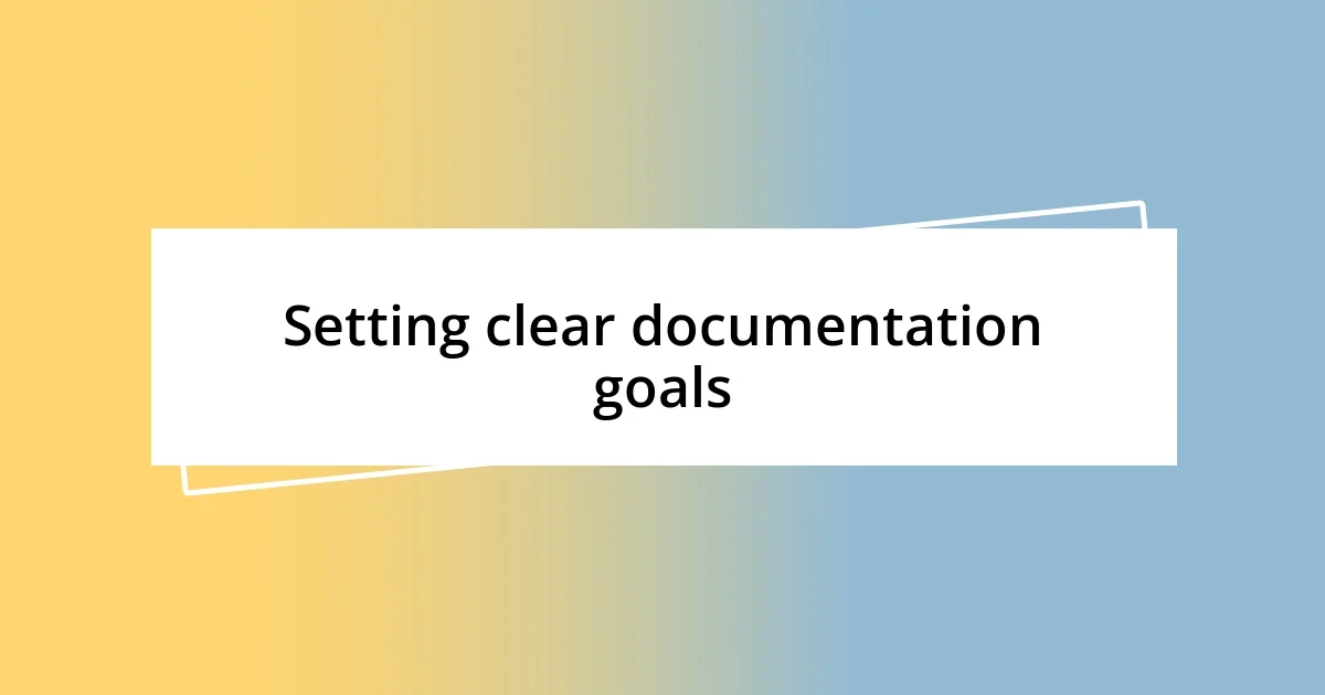 Setting clear documentation goals