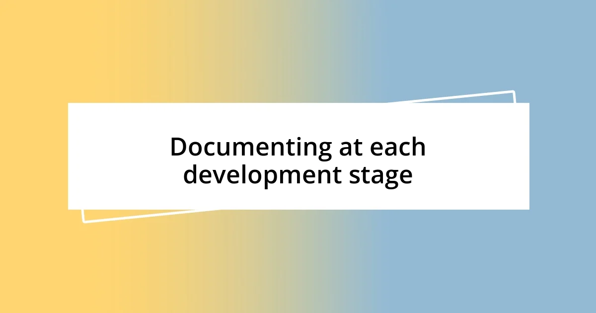 Documenting at each development stage