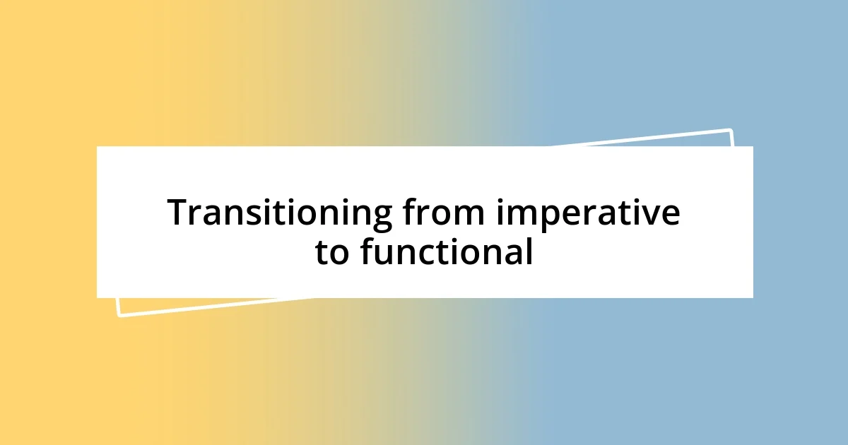 Transitioning from imperative to functional