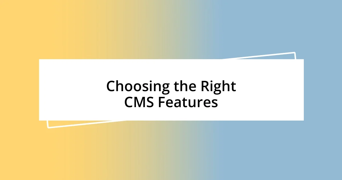 Choosing the Right CMS Features