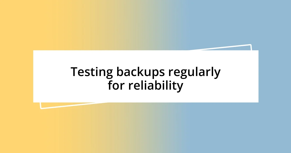 Testing backups regularly for reliability