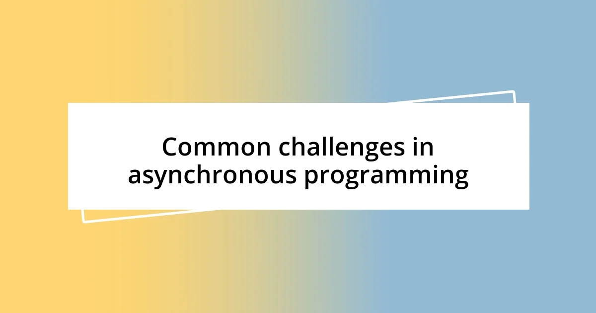 Common challenges in asynchronous programming