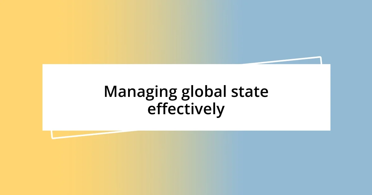 Managing global state effectively