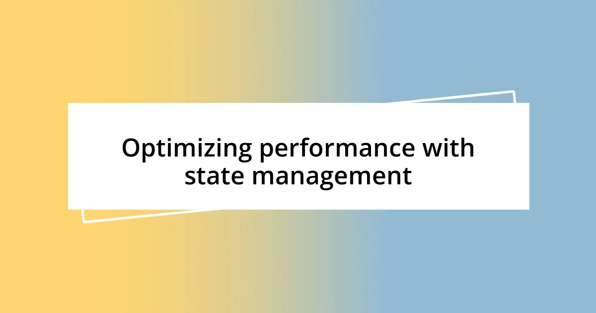 Optimizing performance with state management