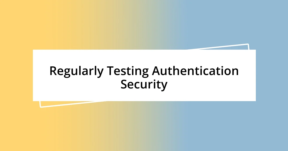 Regularly Testing Authentication Security