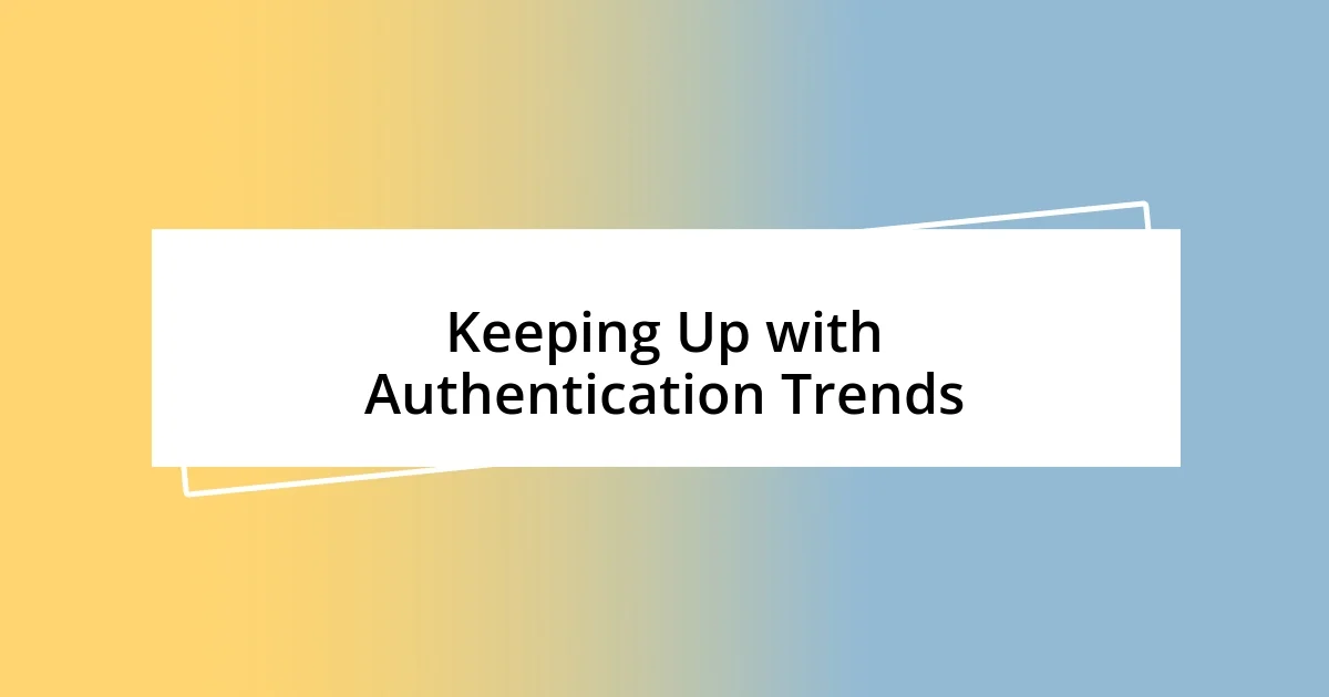 Keeping Up with Authentication Trends