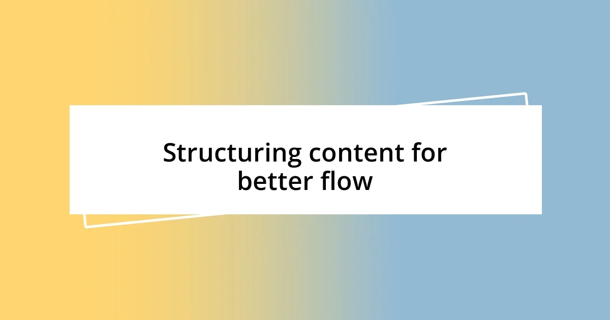 Structuring content for better flow