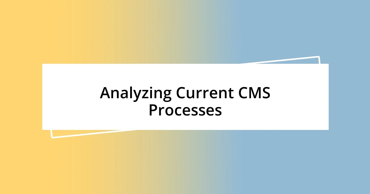 Analyzing Current CMS Processes