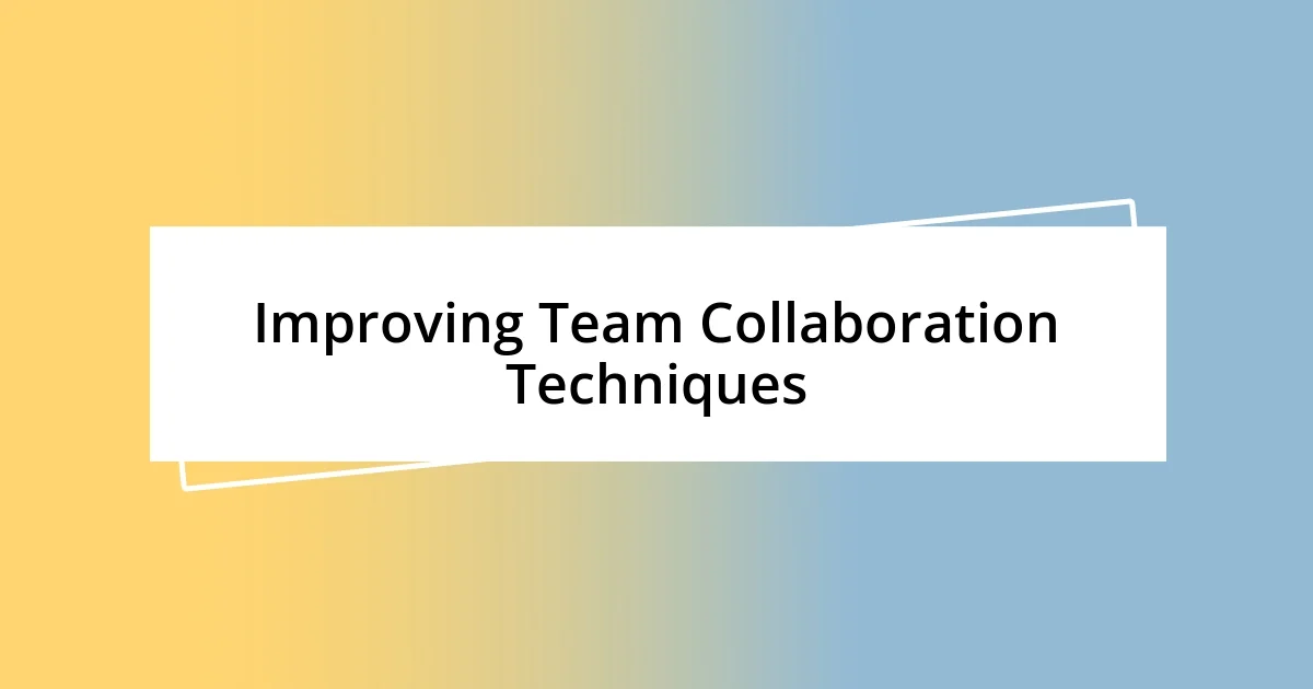 Improving Team Collaboration Techniques