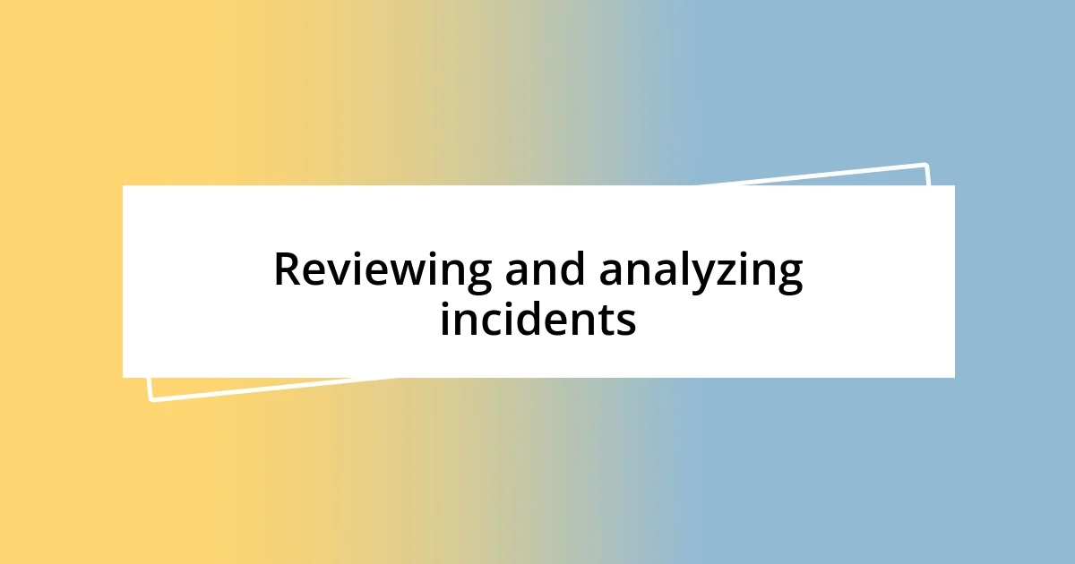 Reviewing and analyzing incidents