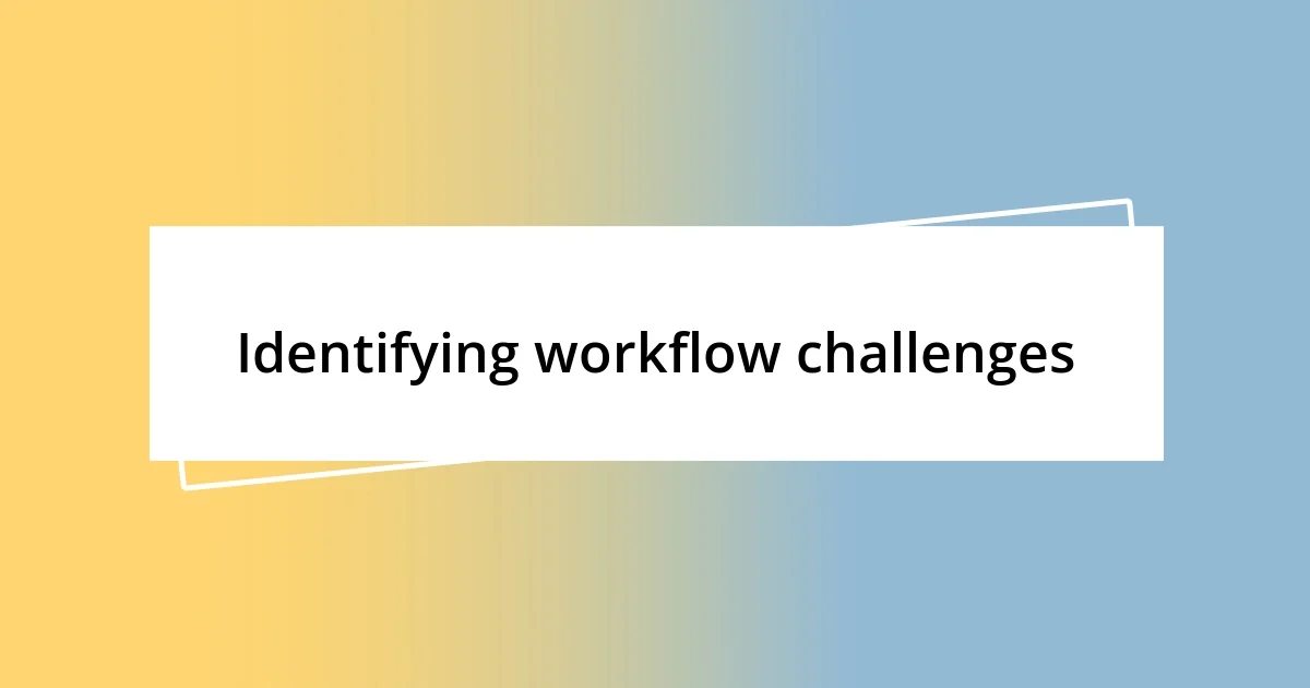 Identifying workflow challenges