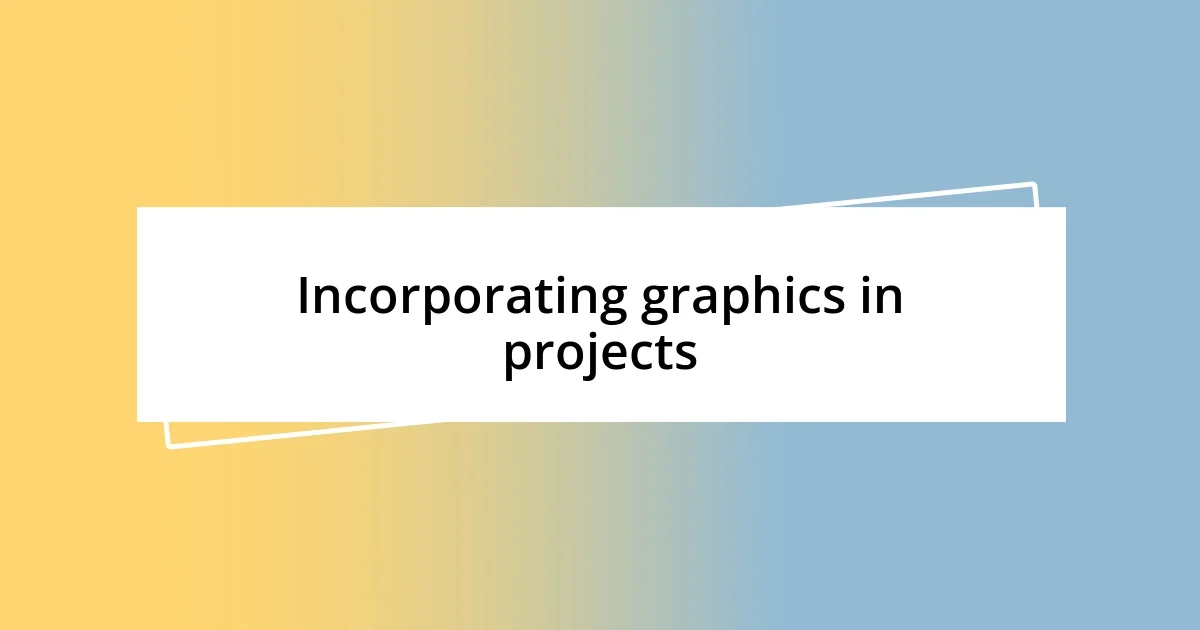 Incorporating graphics in projects