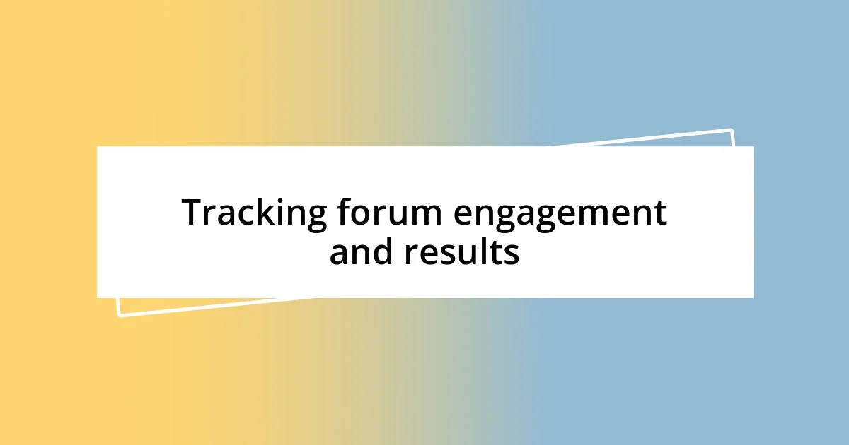 Tracking forum engagement and results