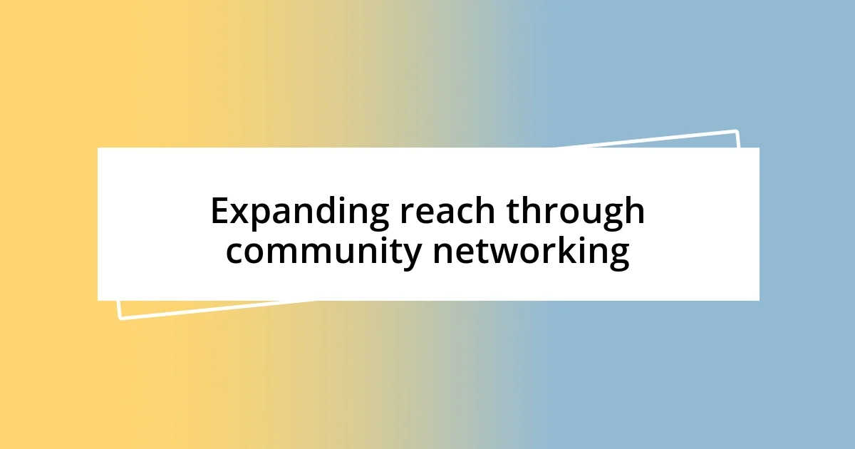 Expanding reach through community networking