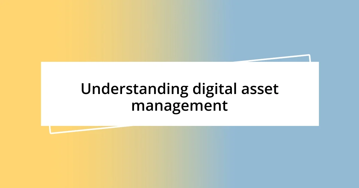 Understanding digital asset management