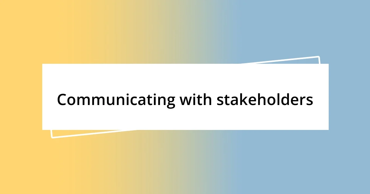 Communicating with stakeholders