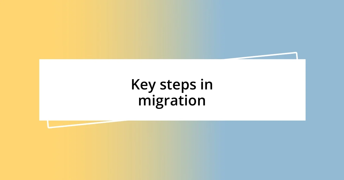 Key steps in migration